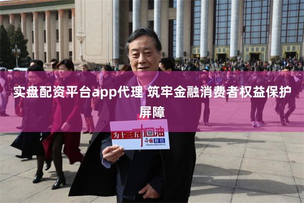 实盘配资平台app代理 筑牢金融消费者权益保护屏障