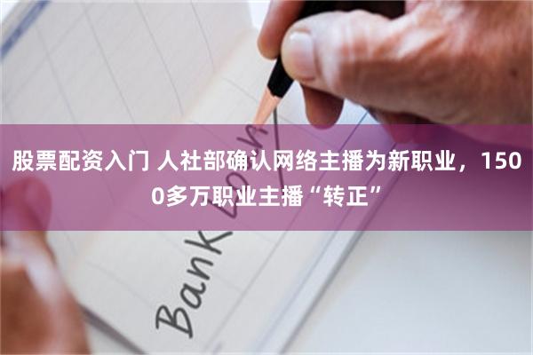 股票配资入门 人社部确认网络主播为新职业，1500多万职业主