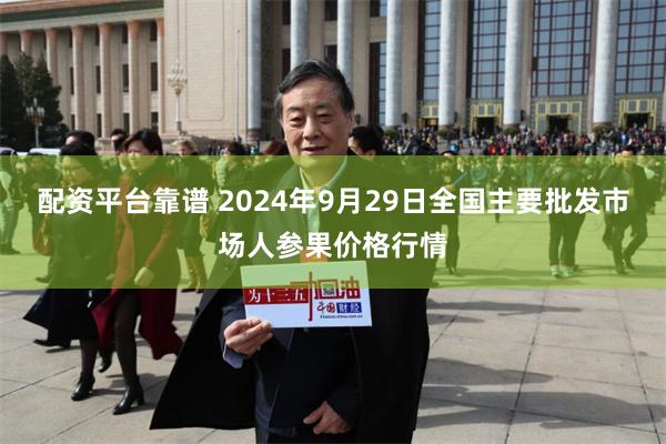 配资平台靠谱 2024年9月29日全国主要批发市场人参果价格