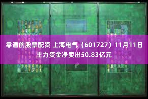 靠谱的股票配资 上海电气（601727）11月11日主力资金