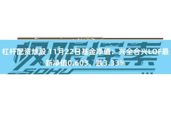 杠杆配资炒股 11月22日基金净值：兴全合兴LOF最新净值0